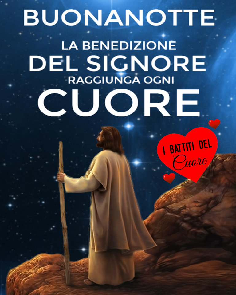 Buonanotte. La benedizione del Signore raggiunga ogni cuore.