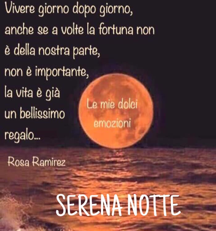 Vivere giorno dopo giorno, anche se a volte la fortuna non è dalla nostra parte, non è importante, la vita è già un bellissimo regalo... SERENA NOTTE (Rosa Ramirez)