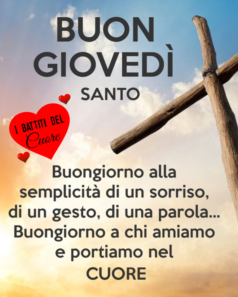 Buon Giovedì Santo. Buongiorno alla semplicità di un sorriso, di un gesto, di una parola... Buongiorno a chi amiamo e portiamo nel cuore.