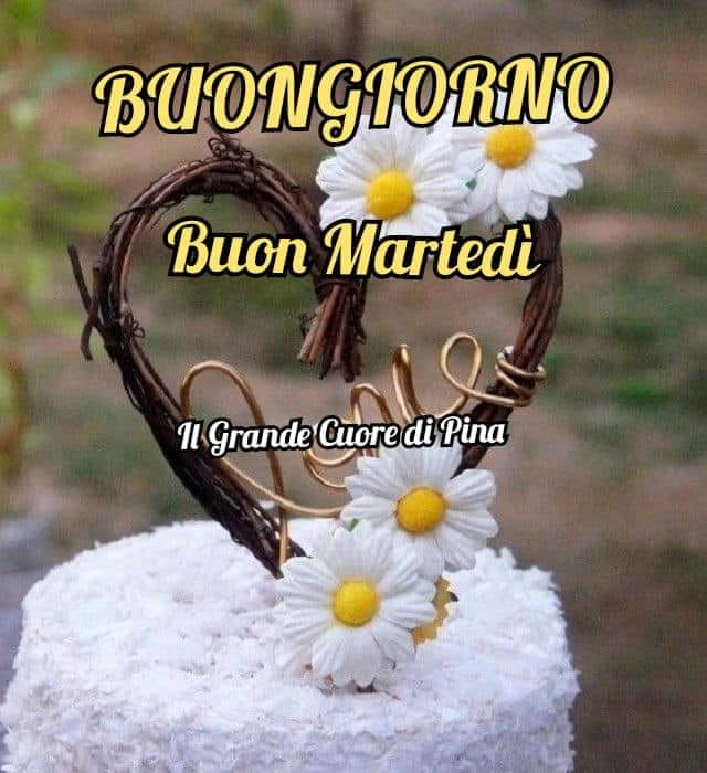 Buongiorno e buon martedì