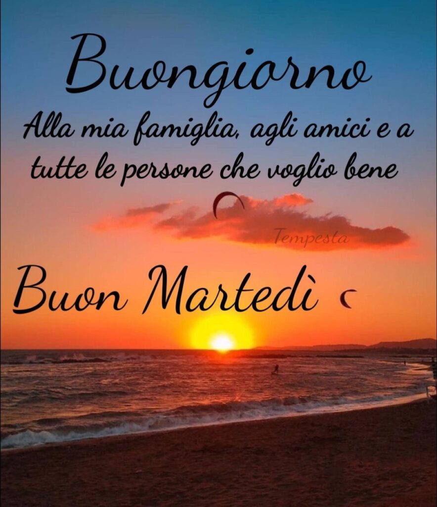 Buongiorno alla mia famiglia, agli amici e a tutte le persone che voglio bene, Buon Martedì