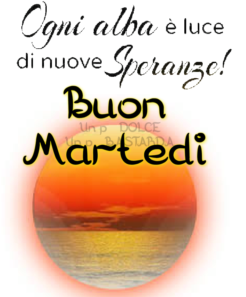 Ogni alba è luce di nuove Speranze! Buon Martedì