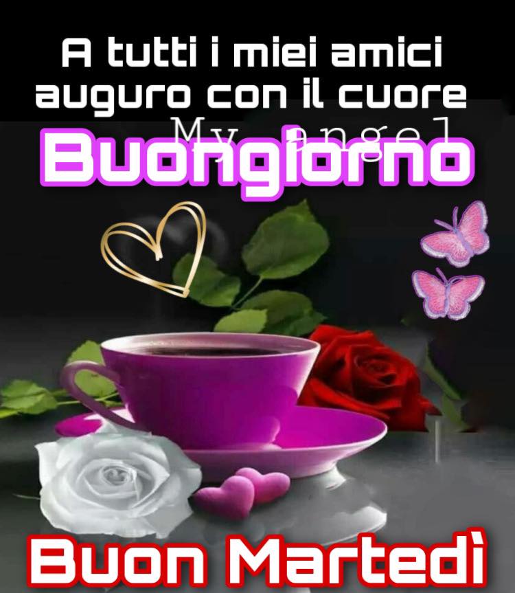 A tutti i miei amici auguro con il cuore buongiorno buon martedì