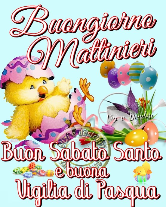 Buongiorno Mattinieri. Buon Sabato Santo e Buona Vigilia di Pasqua