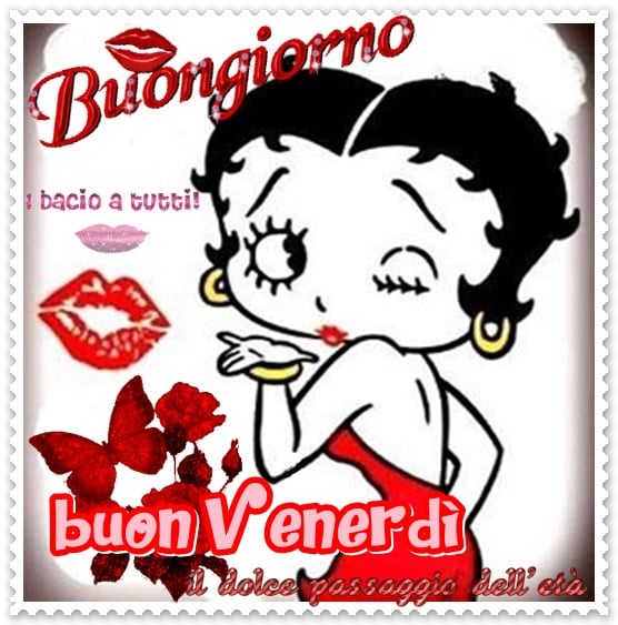 Buongiorno un bacio a tutti, buon venerdì Betty Boop