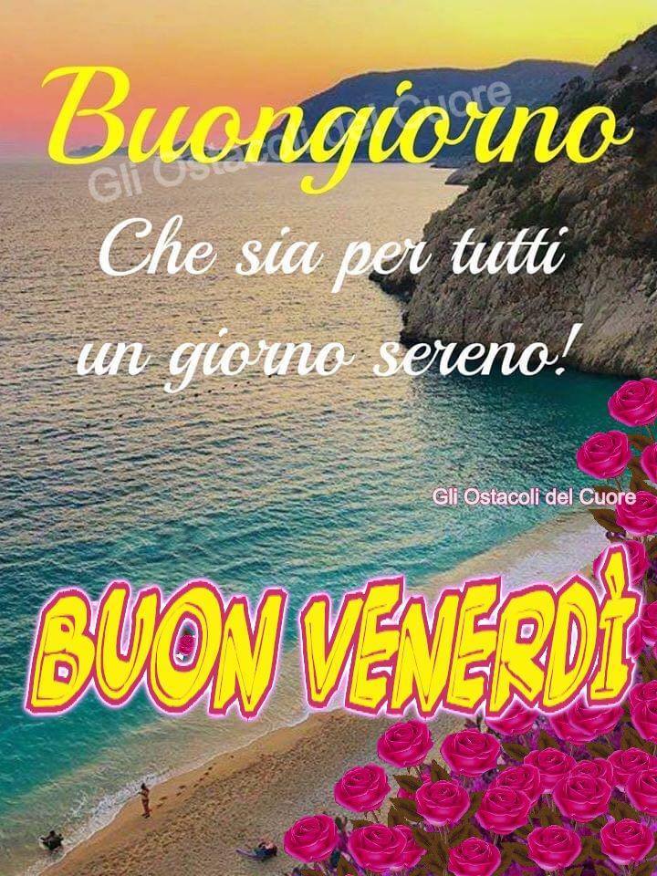 Buongiorno, che sia per tutti un giorno sereno! BUON VENERDÌ