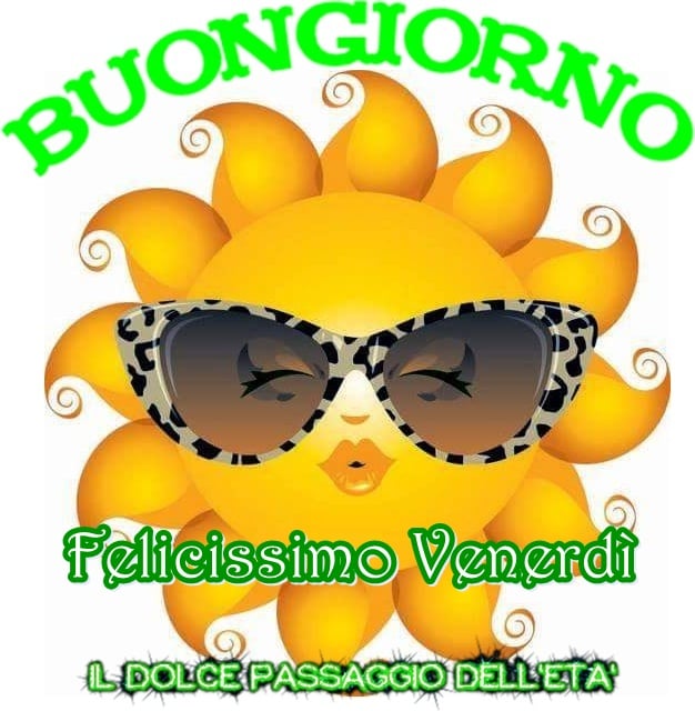 Buongiorno felicissimo venerdì con il sole