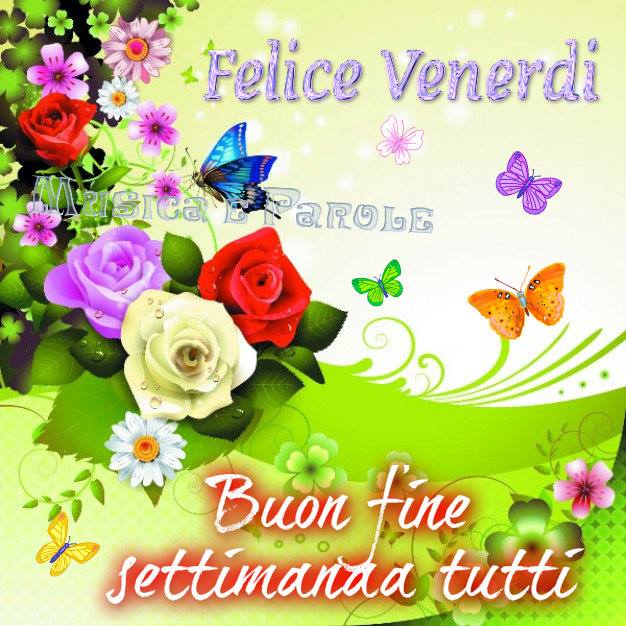 Felice venerdì, buon fine settimana a tutti