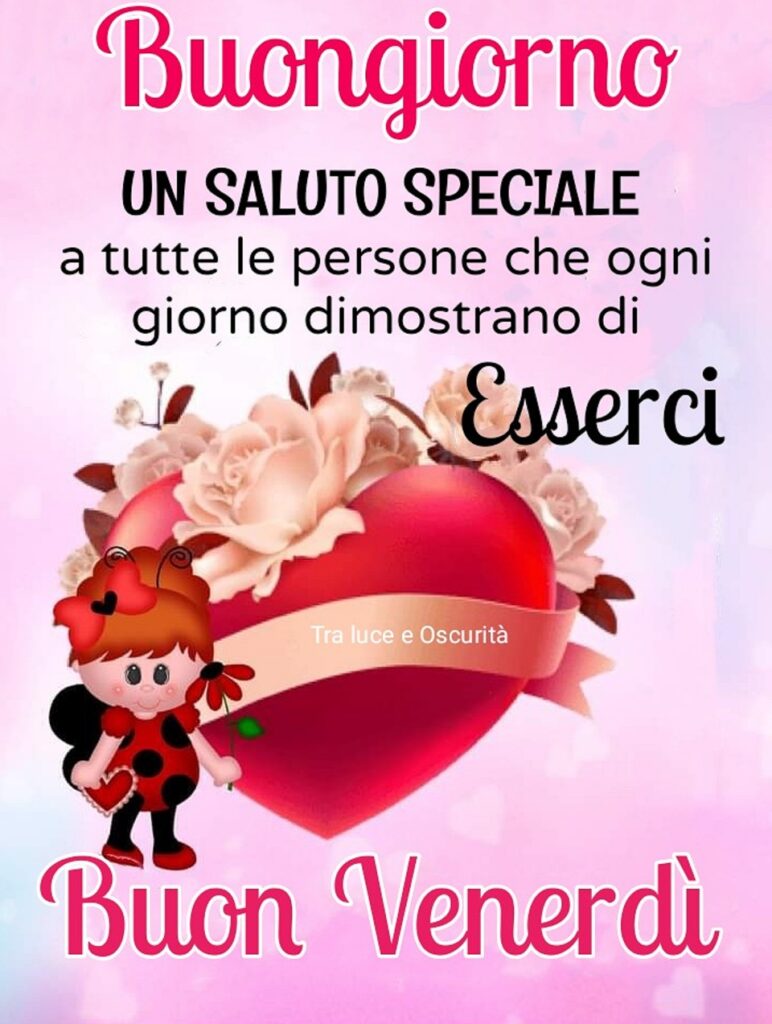 Buongiorno. Un saluto speciale a tutte le persone che ogni giorno dimostrano di esserci, buon venerdì