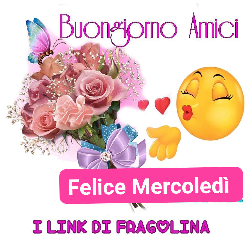 Buongiorno amici, felice mercoledì