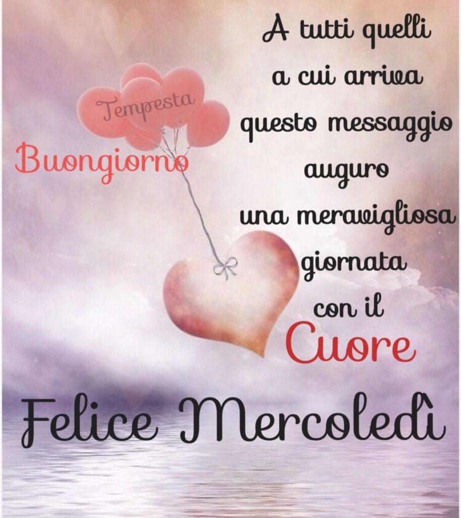 A tutti quelli a cui arriva questo messaggio auguro una meravigliosa giornata con il cuore. Felice Mercoledì