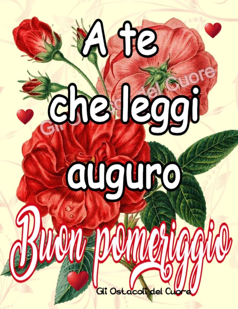 A te che leggi, auguro un buon pomeriggio