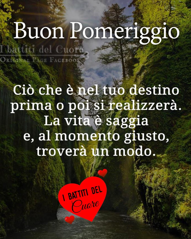 Buon Pomeriggio. Ciò che è nel tuo destino prima o poi si realizzerà. La vita è saggia e, al momento giusto, troverà un modo. (i battiti del cuore)