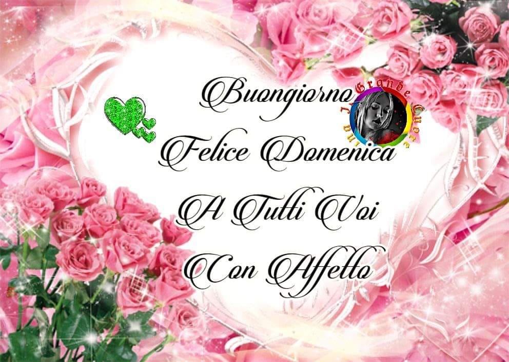 Buongiorno felice domenica a tutti voi con affetto