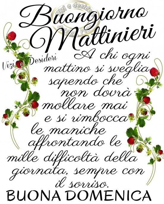 Buongiorno mattinieri. A chi ogni mattino si sveglia sapendo che non dovrà mollare mai e si rimbocca le maniche affrontando le mille difficoltà della giornata, sempre con il sorriso. BUONA DOMENICA