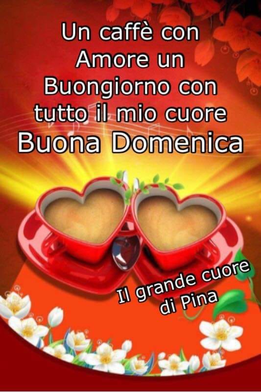 Un caffè con amore e un buongiorno con tutto il mio cuore Buona Domenica