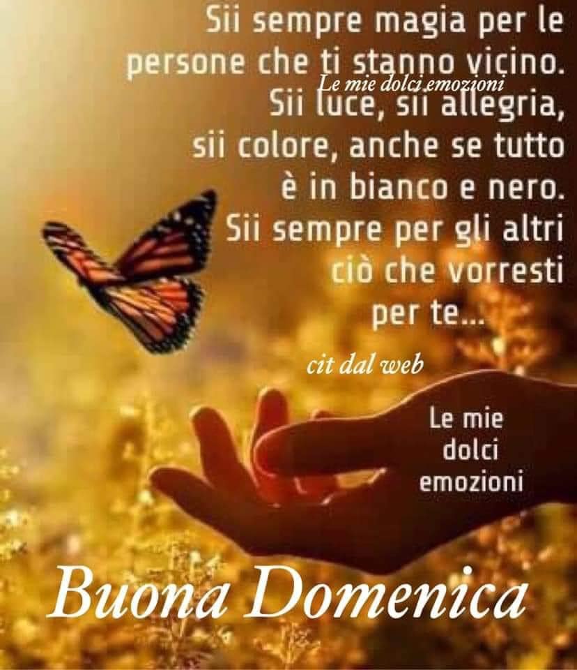 Sii sempre magia per le persone che ti stanno vicino. Sii luce, sii allegria, sii calore, anche se tutto è in bianco e nero. Sii sempre per gli altri ciò che vorresti per te... (cit. dal web) Buona Domenica