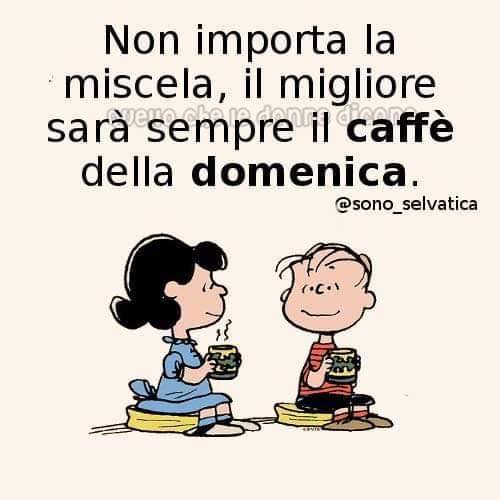 Non importa la miscela, il migliore sarà sempre il caffè della Domenica.