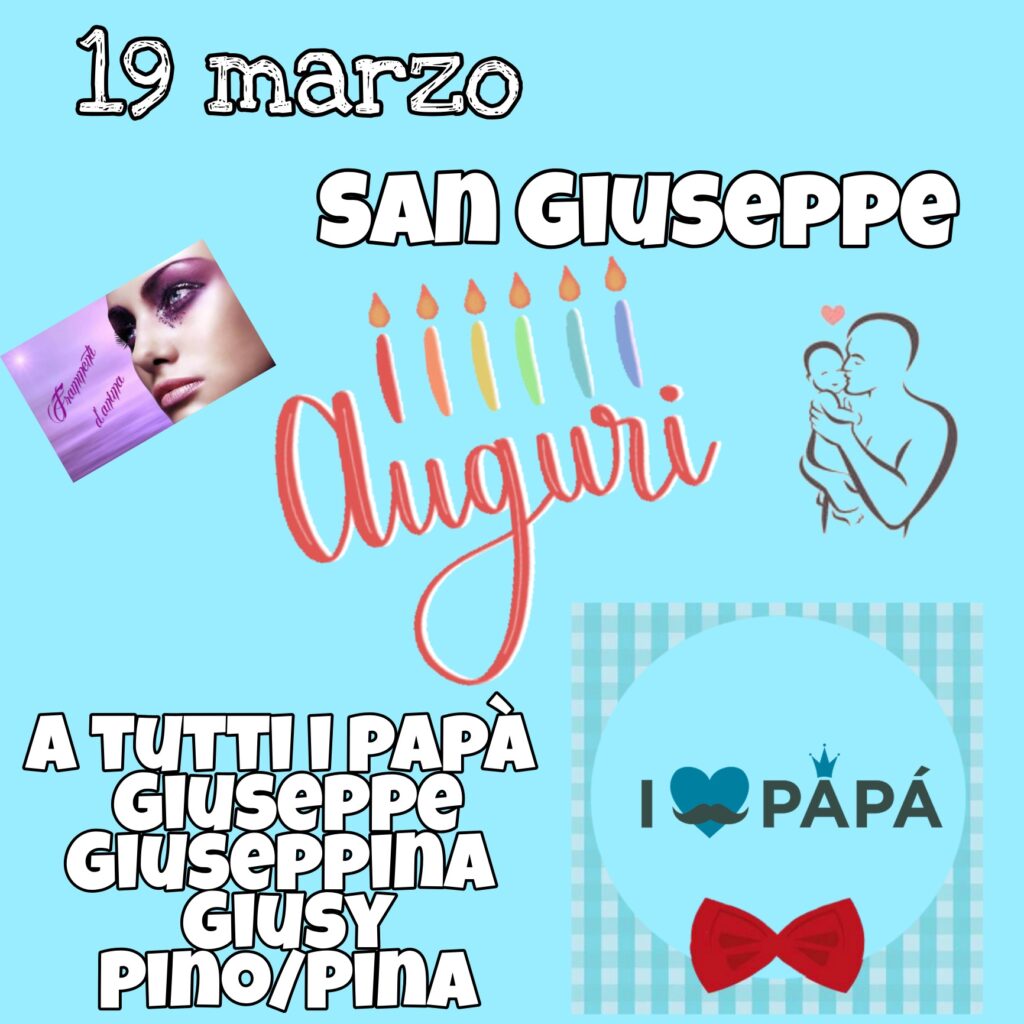 19 Marzo San Giuseppe. Auguri a tutti i papà, Giuseppe, Giuseppina, Giusy, Pino e Pina