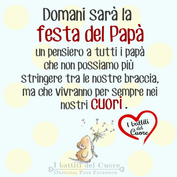 Domani sarà la Festa del Papà. Un pensiero a tutti i papà che non possiamo più stringere tra le nostre braccia, ma che vivranno per sempre nei nostri cuori. - I battiti del cuore