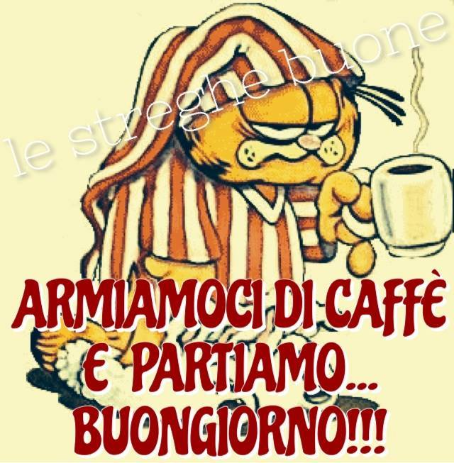 Garfield: "Armiamoci di caffè e partiamo... buongiorno!!!"