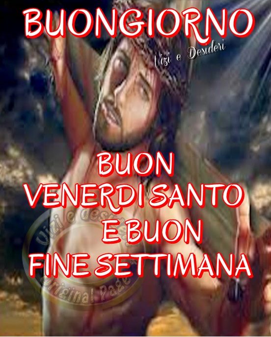 Buongiorno. Buon Venerdì Santo e buon fine settimana