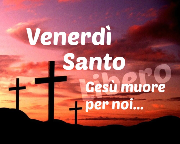 Venerdì Santo. Gesù muore per noi...