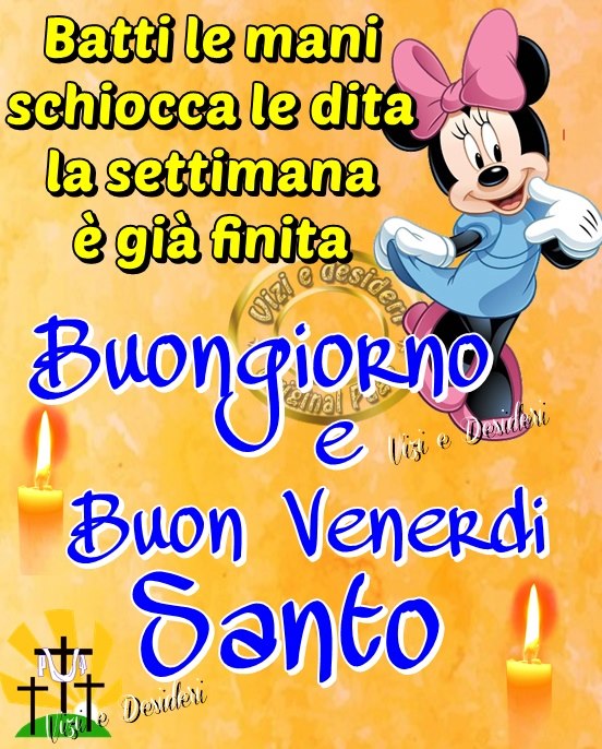 Batti le mani, schiocca le dita, la settimana è già finita... Buongiorno e buon Venerdì Santo