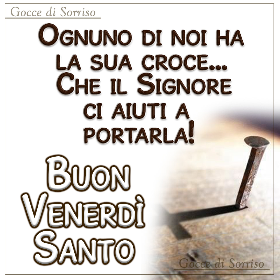 Ognuno di noi ha la sua croce... Che il Signore ci aiuti a portarla! Buon Venerdì Santo