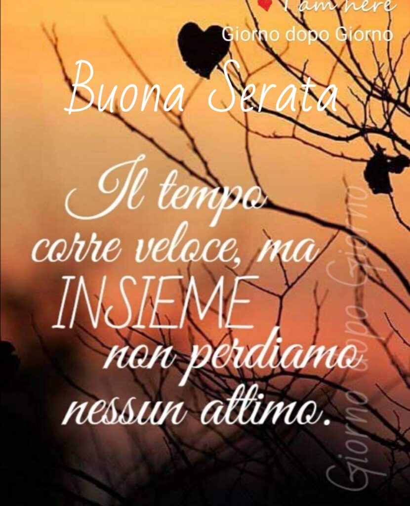 Buona Serata. Il tempo corre veloce, ma insieme non perdiamo nessun attimo.