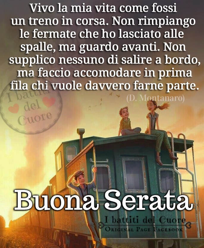 Vivo la mia vita come fossi un treno in corsa. Non rimpiango le fermate che ho lasciato alle spalle, ma guardo avanti.... Buona Serata