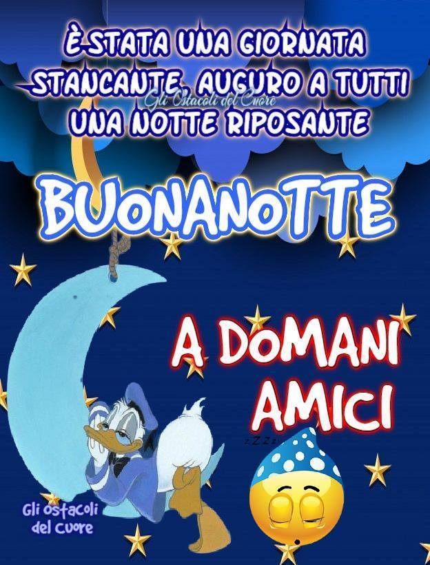 È stata una giornata stancante, auguro a tutti una notte riposante. Buonanotte a domani amici