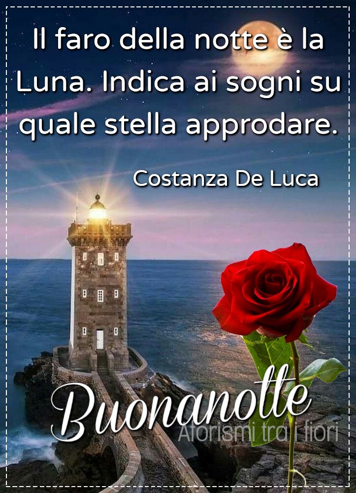 Il faro della notte è la Luna. Indica ai sogni su quale stella approdare. Buonanotte (Costanza de Luca)