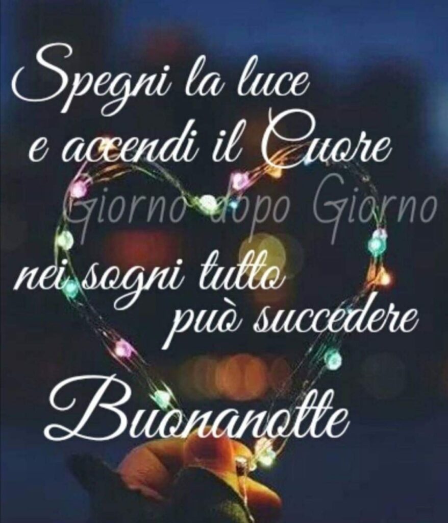 Spegni la luce e accendi il cuore, nei sogni tutto può succedere. Buonanotte