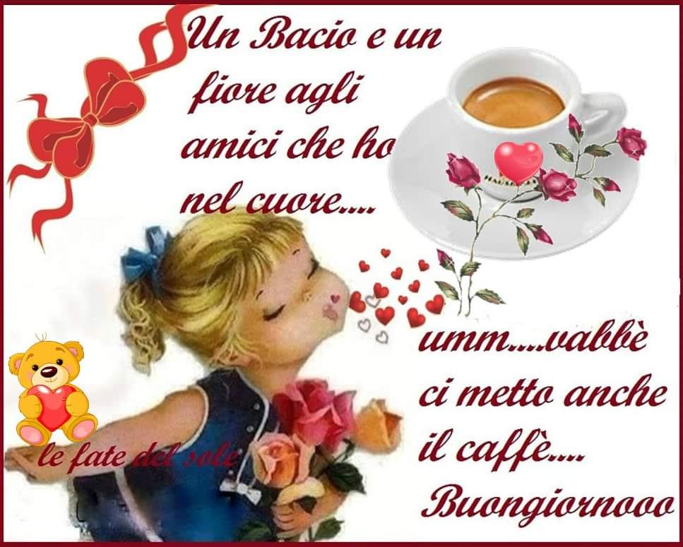 Un bacio e un fiore agli amici che ho nel cuore... umm... vabbè ci metto anche il caffè... Buongiornooo