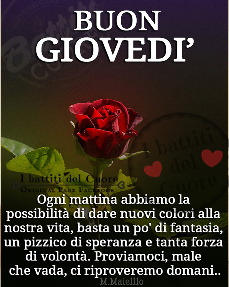 Buon Giovedì. Ogni mattina abbiamo la possibilità di dare nuovi colori alla nostra vita, basta un pò di fantasia, un pizzico di speranza e tanta forza di volontà......