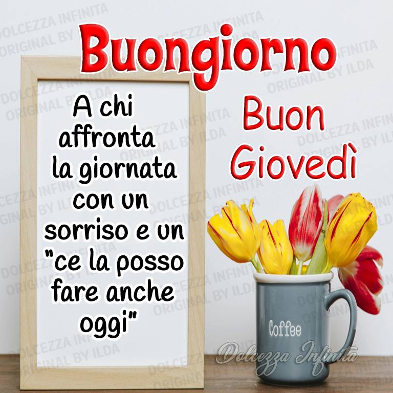 Buongiorno buon giovedì. A chi affronta la giornata con un sorriso e un "ce la posso fare anche oggi".