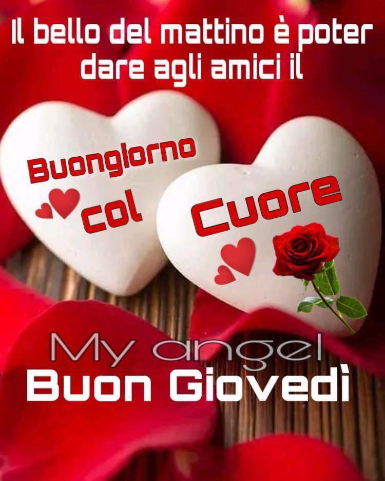 Il bello del mattino è poter dare agli amici il buongiorno col cuore. Buon Giovedì - My Angel