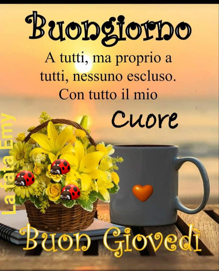 Buongiorno a tutti, ma proprio a tutti, nessuno escluso. Con tutto il mio cuore buon giovedì