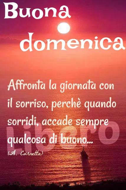 Buona Domenica. Affronta la giornata con il sorriso, perché quando sorridi, accade sempre qualcosa di buono. (A. Curnetta)