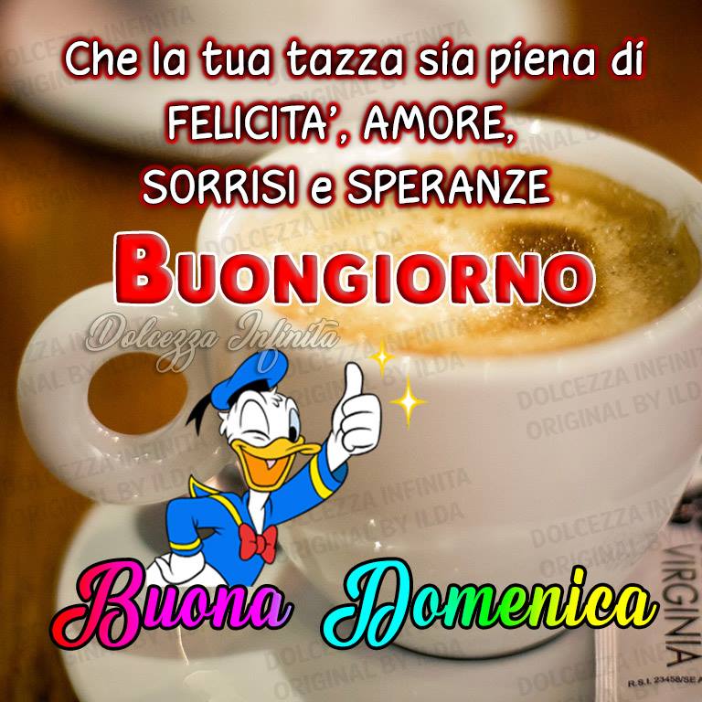 Che la tua tazza sia piena di felicità, amore, sorrisi e speranze. Buongiorno buona domenica da Paperino