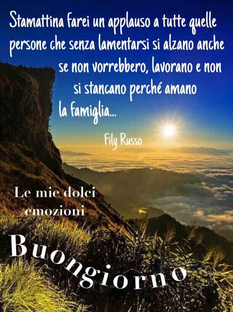 Stamattina farei un applauso a tutte quelle persone che senza lamentarsi si alzano anche se non vorrebbero, lavorano e non si stancano perché amano la famiglia... Buon giorno