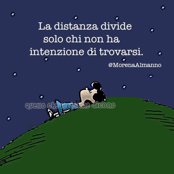 La distanza divide solo chi non ha intenzione di trovarsi. (Verità)