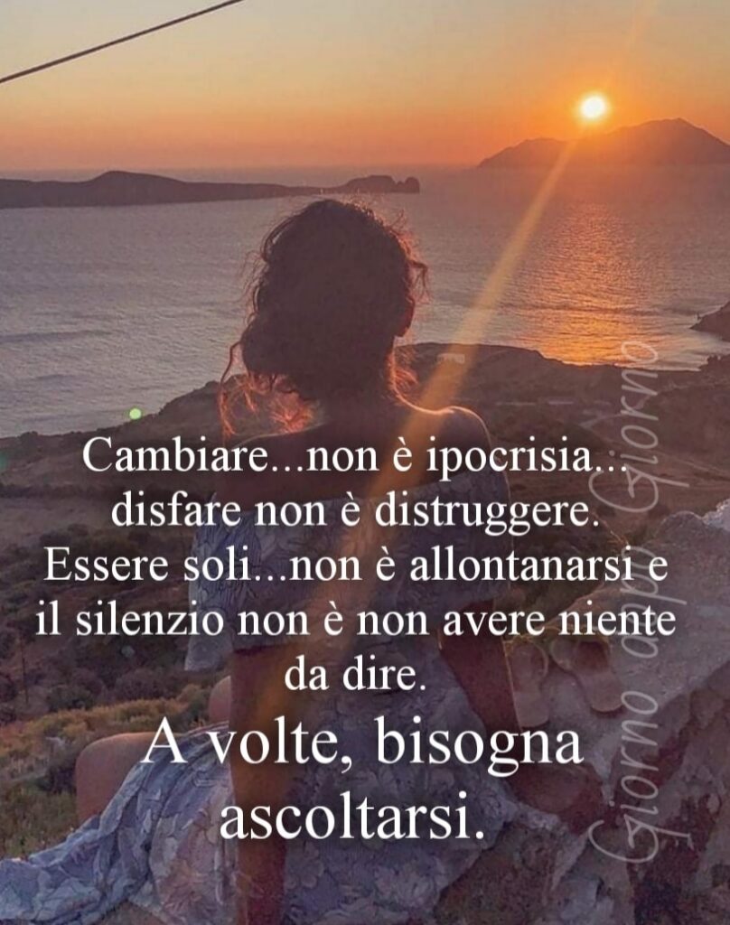 Cambiare... non è ipocrisia... disfare non è distruggere. Essere soli... non è allontanarsi e il silenzio non è non avere niente da dire. A volte, bisogna ascoltarsi.