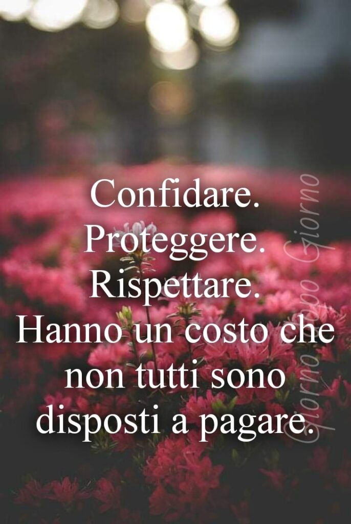 Confidare. Proteggere. Rispettare. Hanno un costo che non tutti sono disposti a pagare.