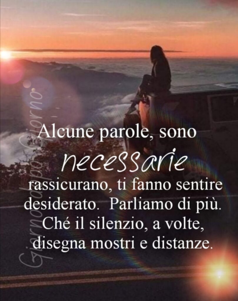 Alcune parole, sono necessarie, rassicurano, ti fanno sentire desiderato. Che il silenzio, a volte, disegna mostri e distanze.