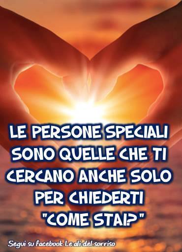 Le persone speciali sono quelle che ti cercano anche solo per chiederti: "come stai?"