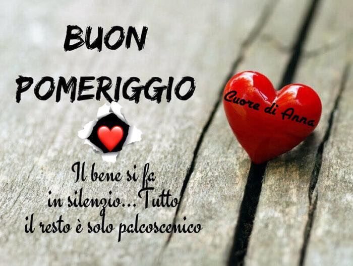 BUON POMERIGGIO. Il bene si fa in silenzio... tutto il resto è palcoscenico.