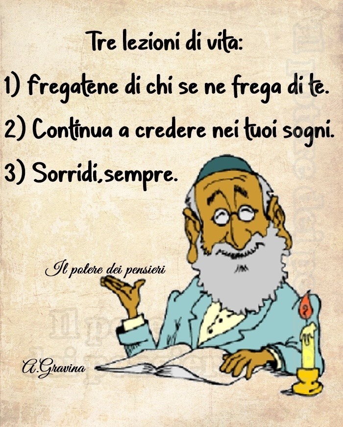 Tre lezioni di vita: fregatene di chi se ne frega di te, continua a credere nei tuoi sogni, sorridi, sempre.