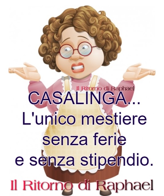 CASALINGA... L'unico mestiere senza ferie e senza stipendio